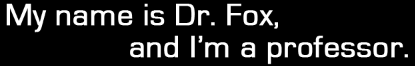 My name is Dr. Broderick Fox and I'm a professor. 